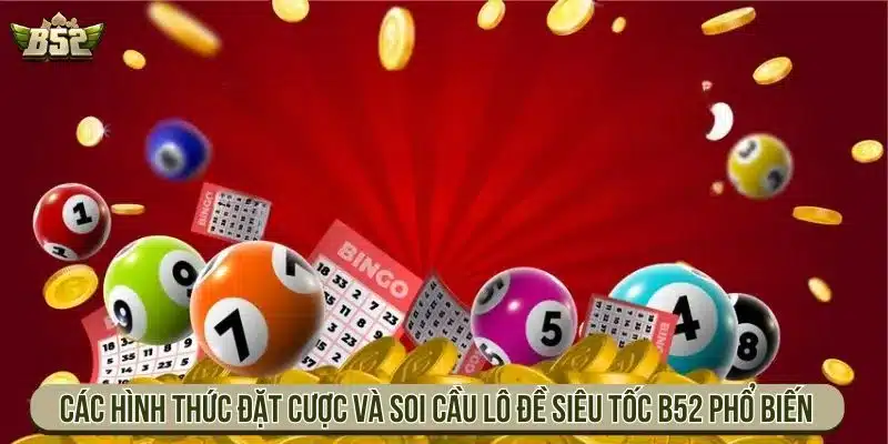 Các hình thức đặt cược và soi cầu lô đề siêu tốc B52 phổ biến
