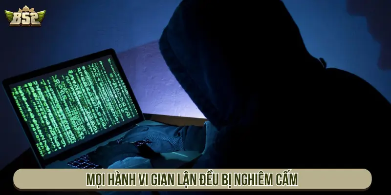 Mọi hành vi gian lận đều bị nghiêm cấm