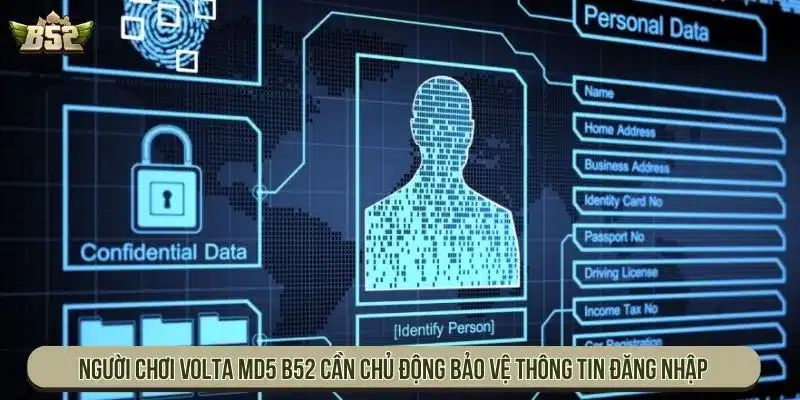 Người chơi Volta MD5 B52 cần chủ động bảo vệ thông tin đăng nhập